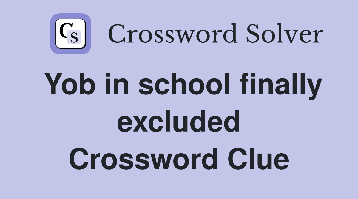 Yob in school finally excluded Crossword Clue