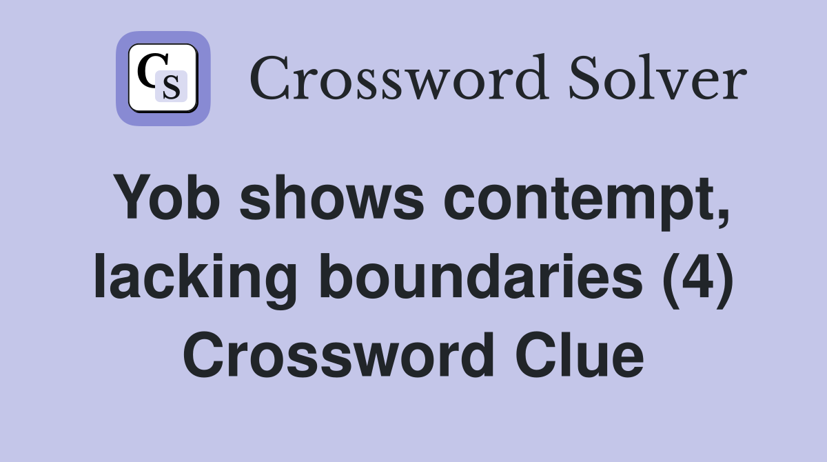 Yob shows contempt, lacking boundaries (4) Crossword Clue