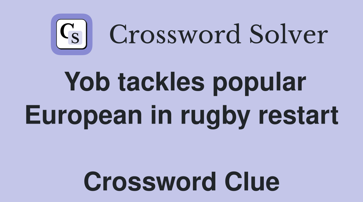 Yob tackles popular European in rugby restart  Crossword Clue