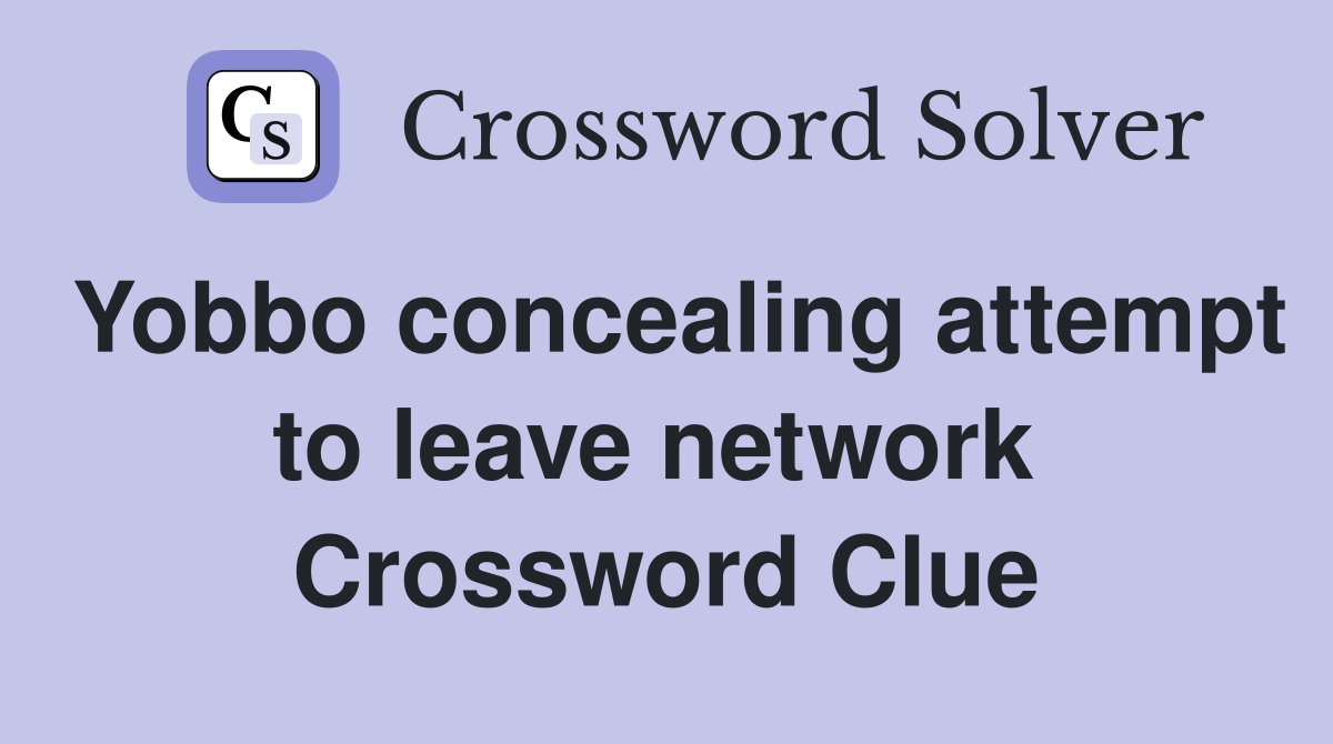 Yobbo concealing attempt to leave network  Crossword Clue