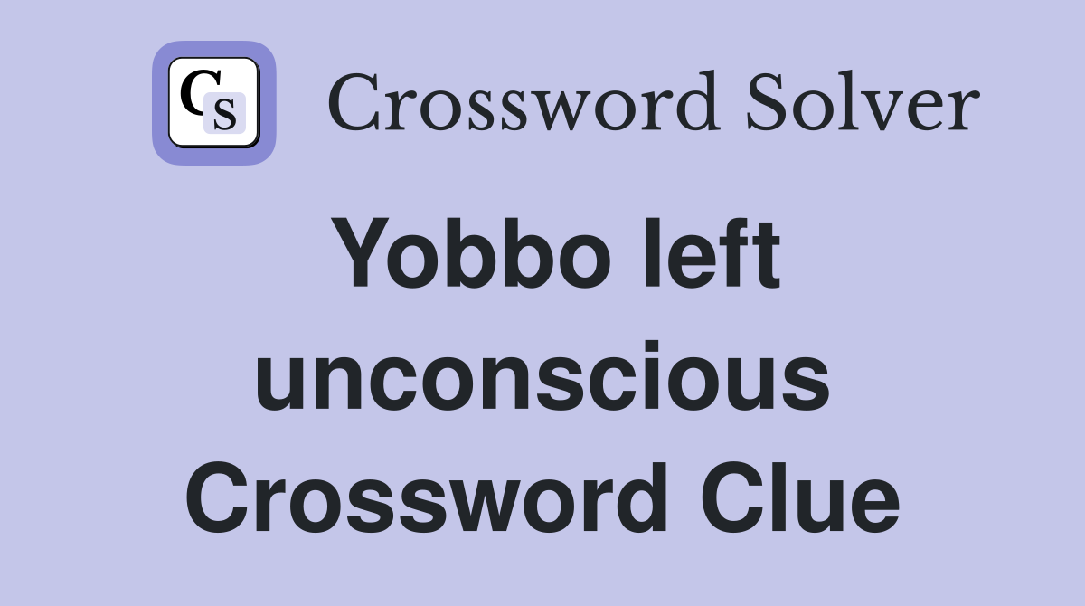 Yobbo left unconscious Crossword Clue