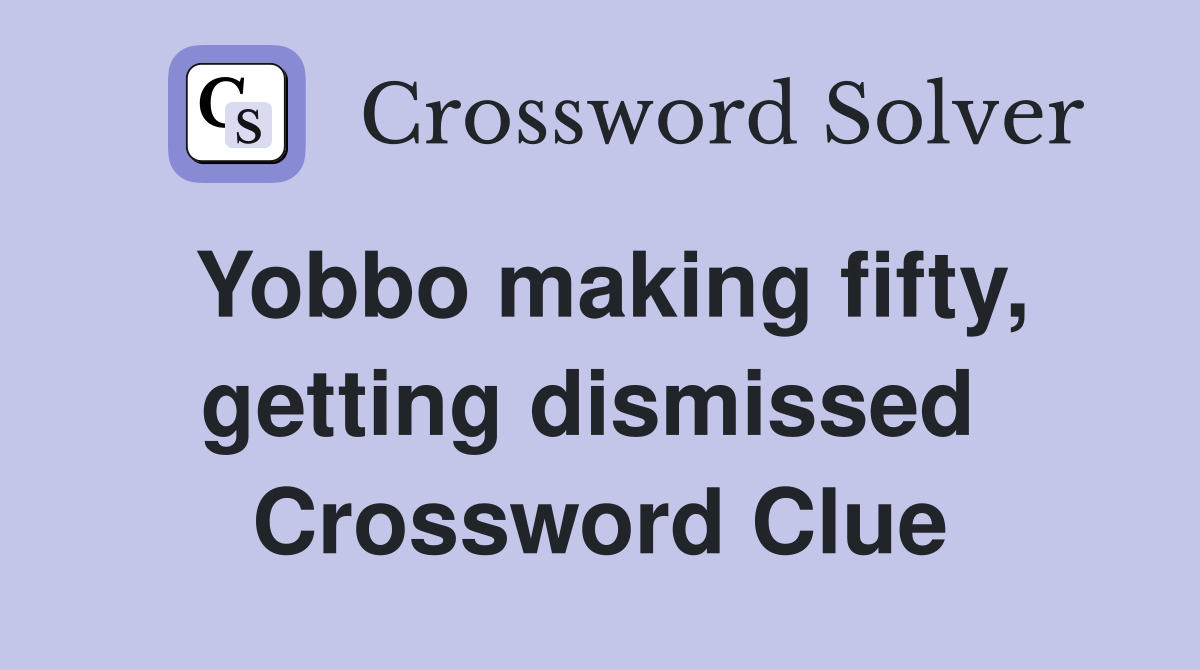 Yobbo making fifty, getting dismissed  Crossword Clue