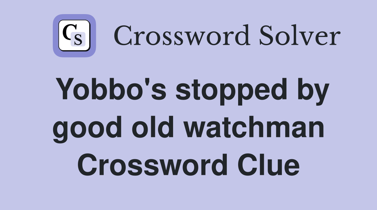 Yobbo's stopped by good old watchman Crossword Clue