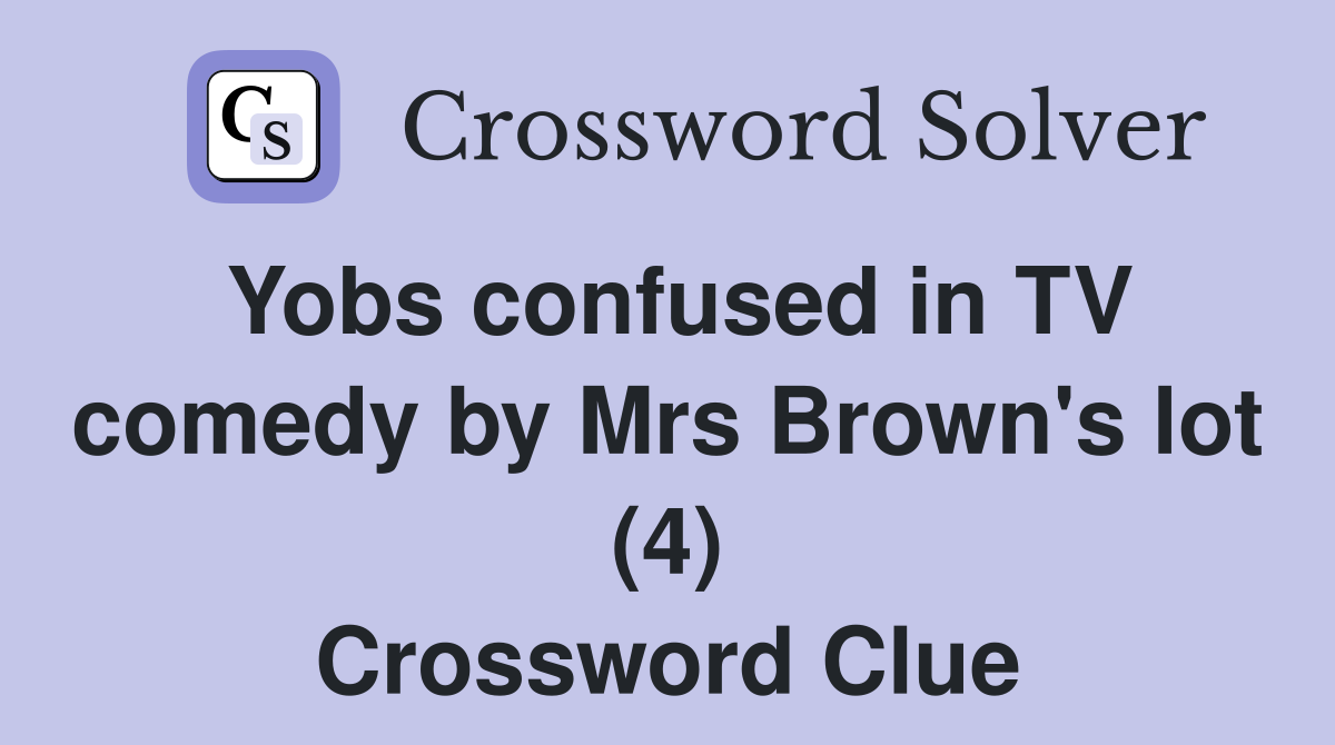 Yobs confused in TV comedy by Mrs Brown's lot (4) Crossword Clue