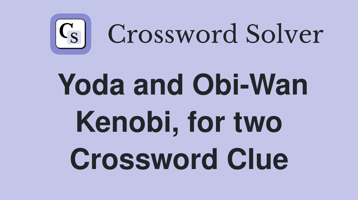 Yoda and Obi-Wan Kenobi, for two Crossword Clue