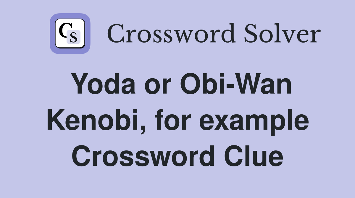 Yoda or Obi-Wan Kenobi, for example Crossword Clue