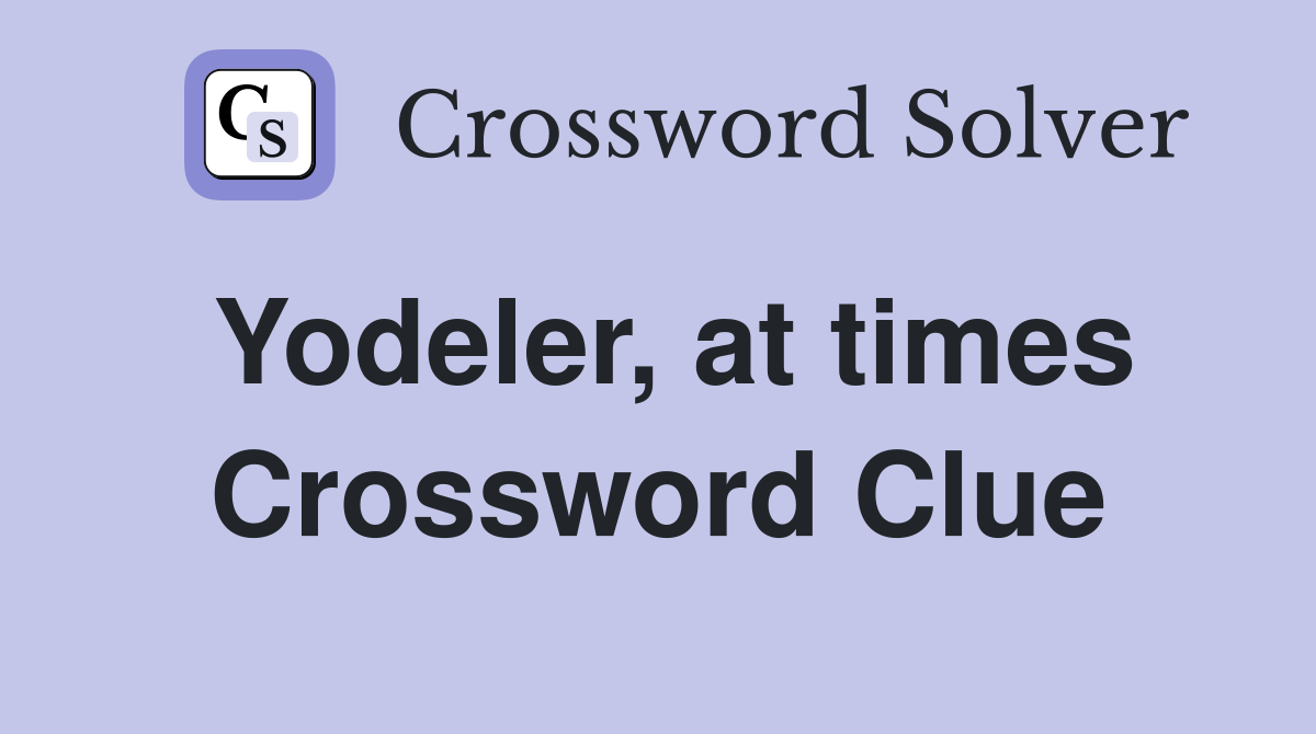 Yodeler, at times Crossword Clue