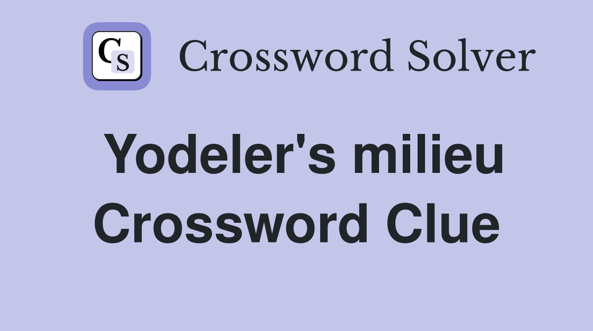 Yodeler's milieu Crossword Clue