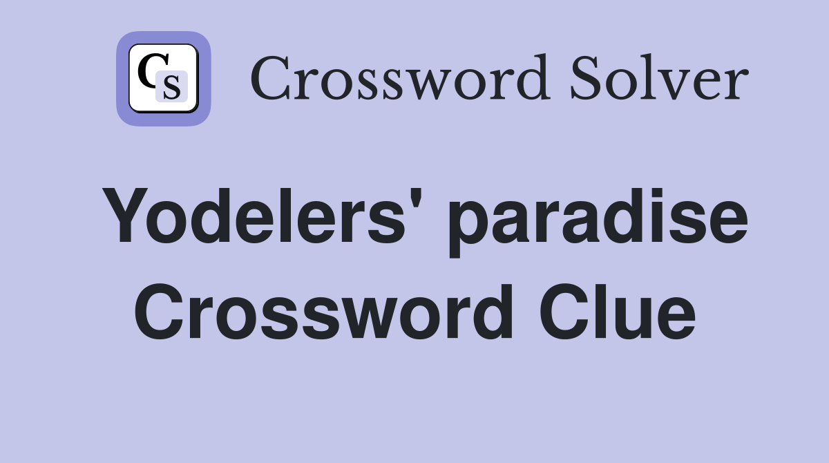Yodelers' paradise Crossword Clue