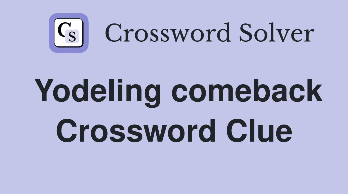 Yodeling comeback Crossword Clue