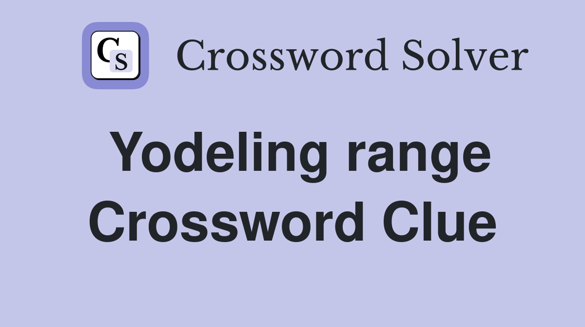 Yodeling range Crossword Clue