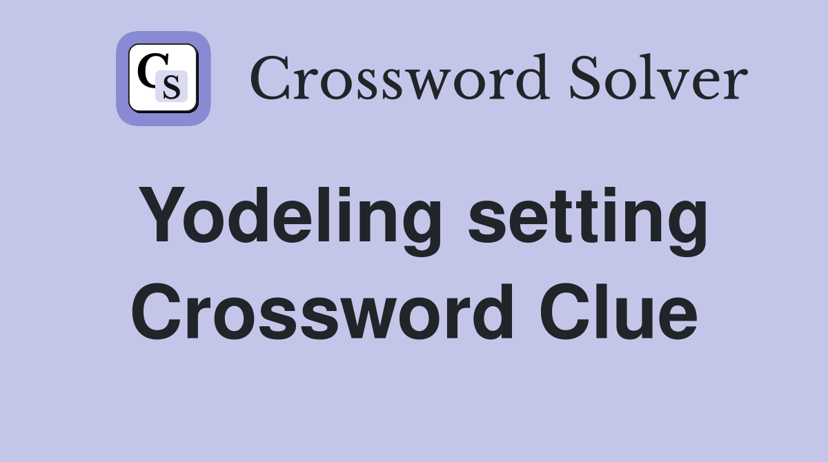 Yodeling setting Crossword Clue