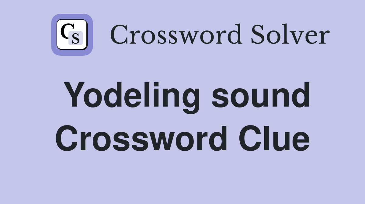 Yodeling sound Crossword Clue