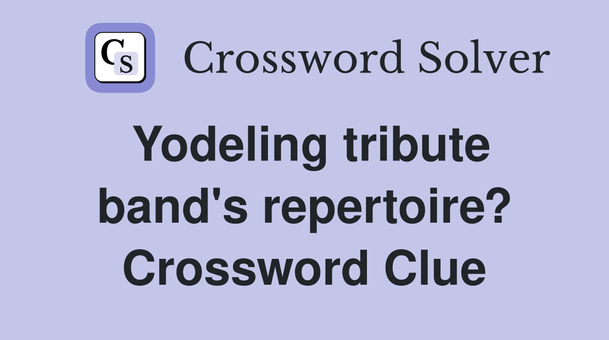 Yodeling tribute band's repertoire? Crossword Clue
