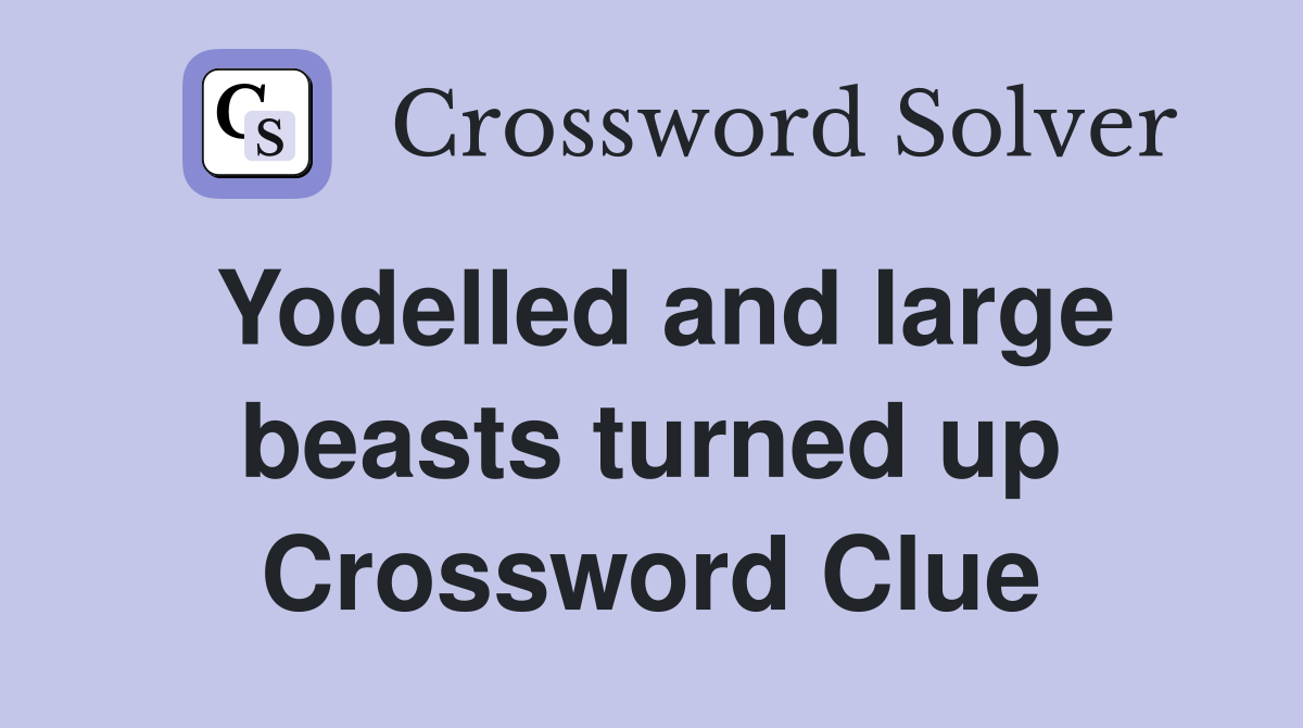 Yodelled and large beasts turned up Crossword Clue