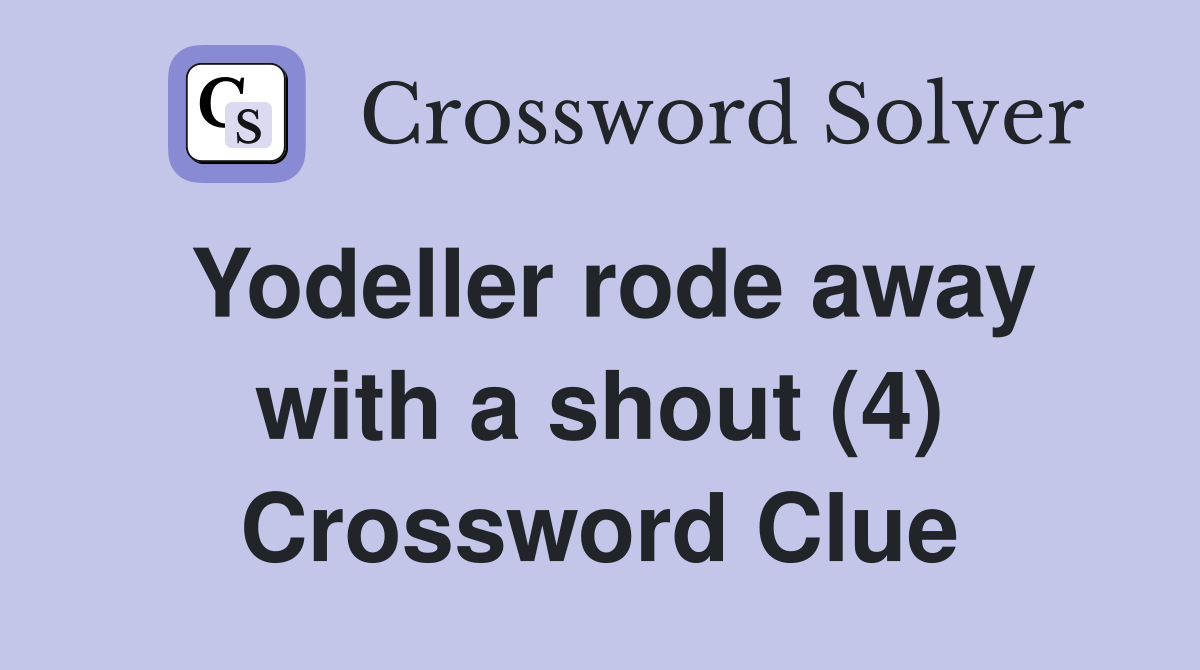 Yodeller rode away with a shout (4) Crossword Clue