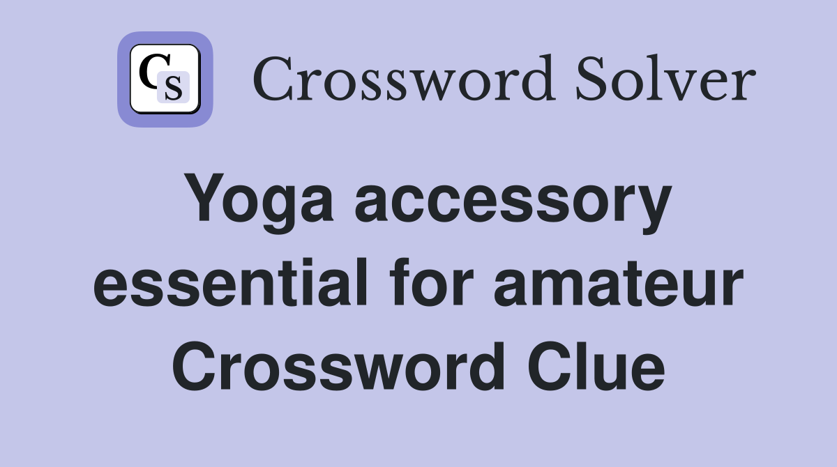 Yoga accessory essential for amateur Crossword Clue