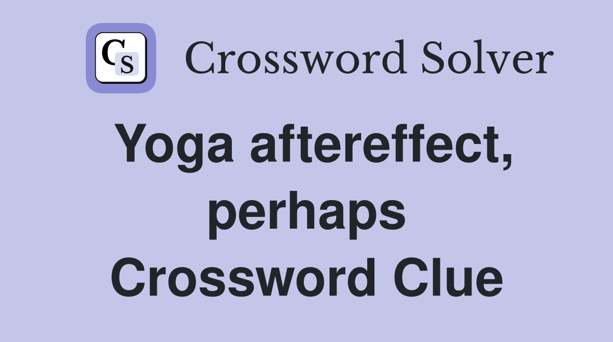 Yoga aftereffect, perhaps Crossword Clue