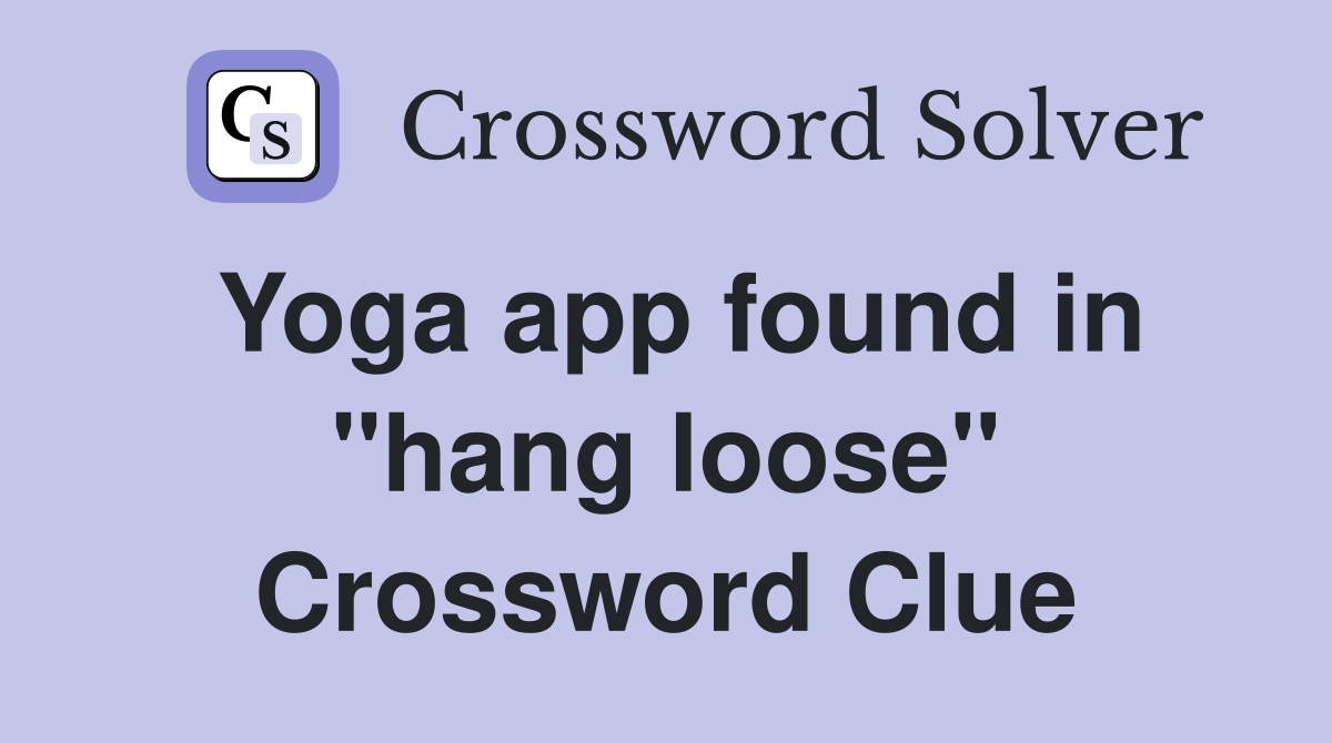 Yoga app found in "hang loose" Crossword Clue