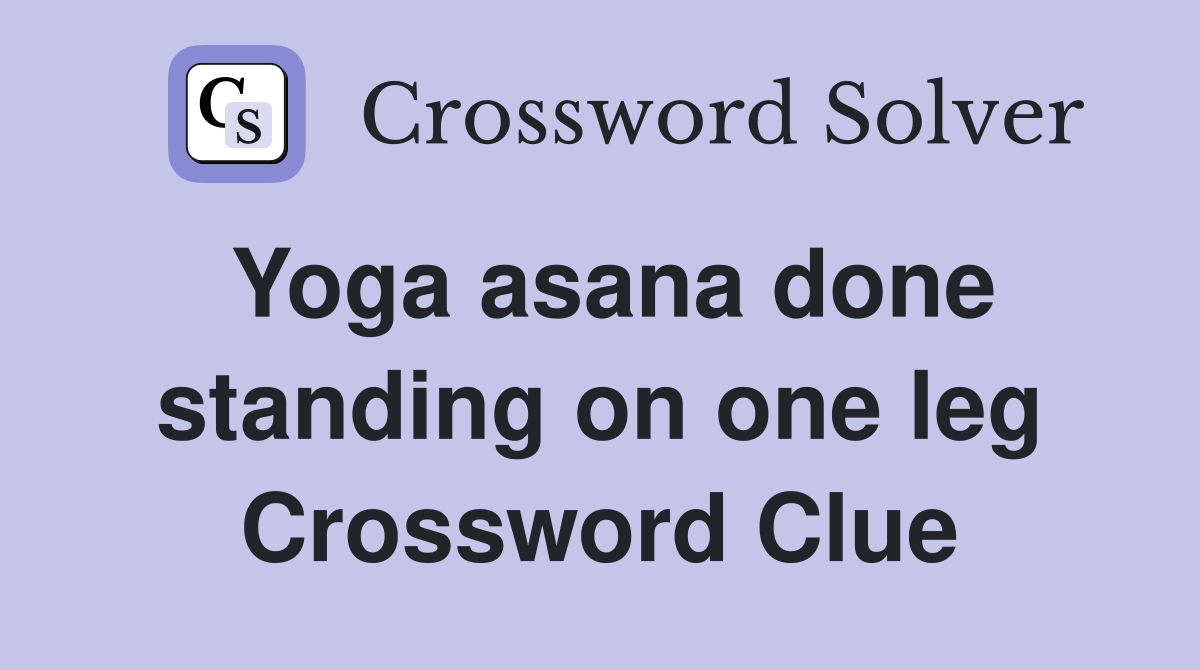 Yoga asana done standing on one leg Crossword Clue
