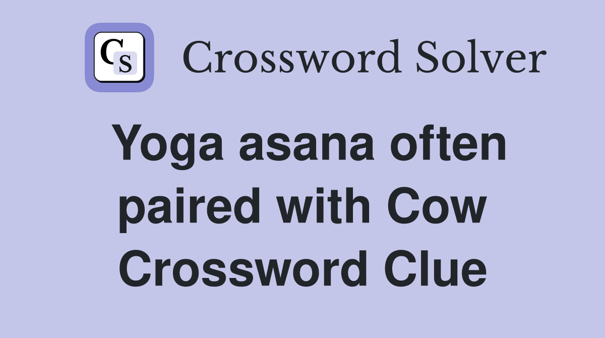 Yoga asana often paired with Cow Crossword Clue
