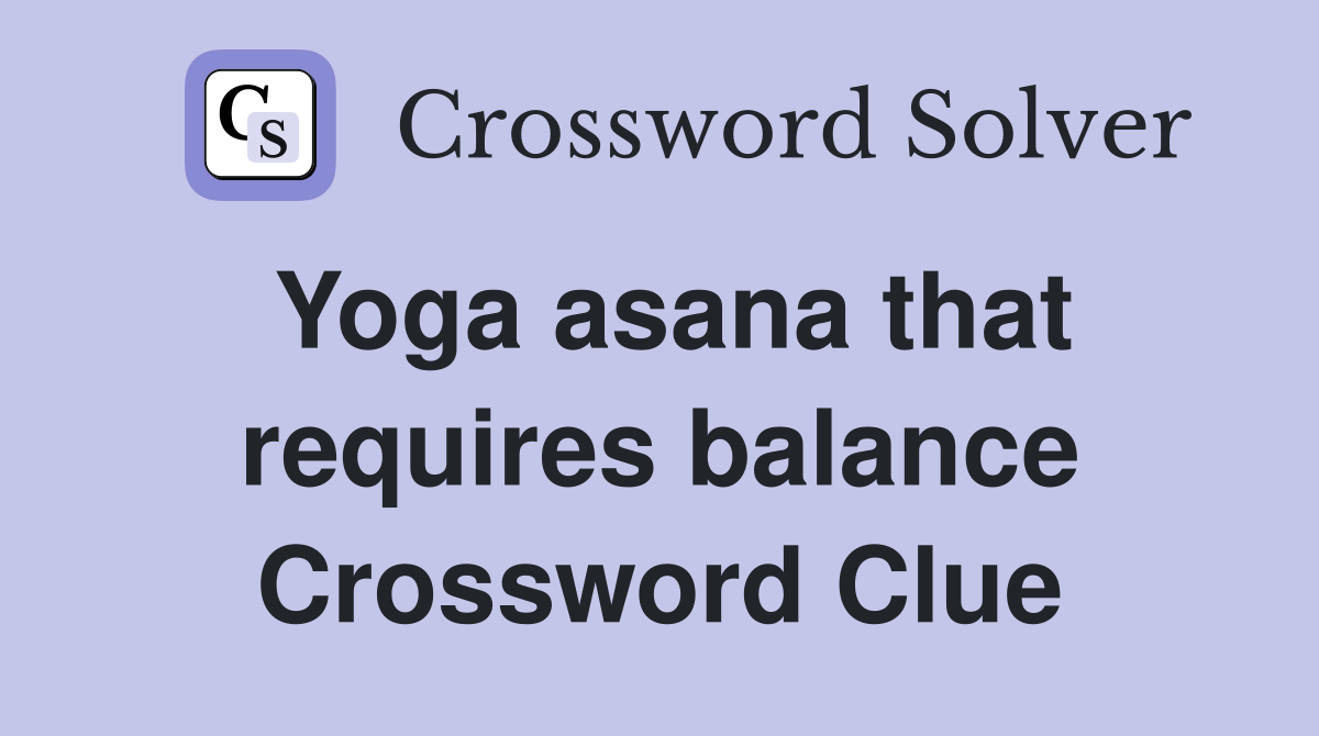 Yoga asana that requires balance Crossword Clue