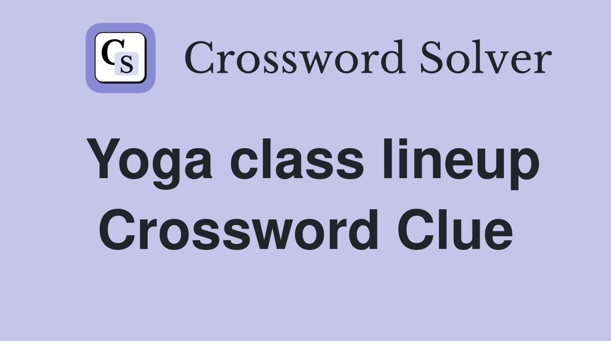 Yoga class lineup Crossword Clue