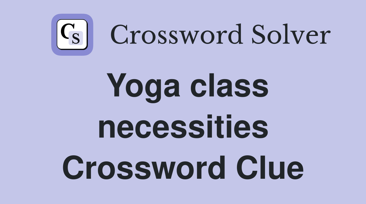Yoga class necessities Crossword Clue