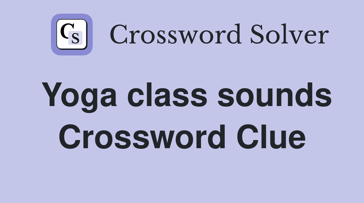 Yoga class sounds Crossword Clue