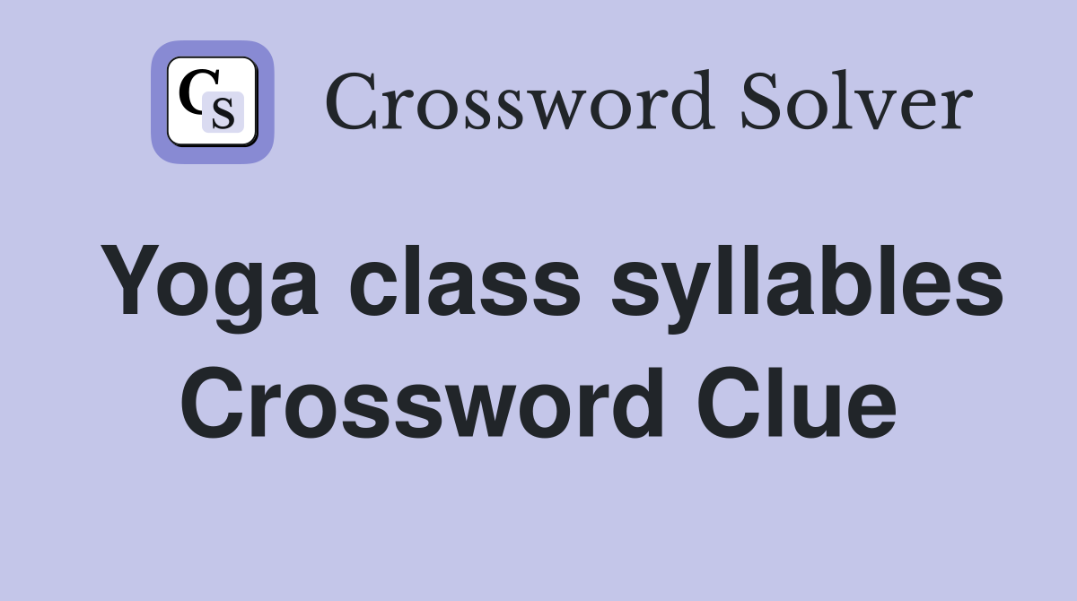 Yoga class syllables Crossword Clue