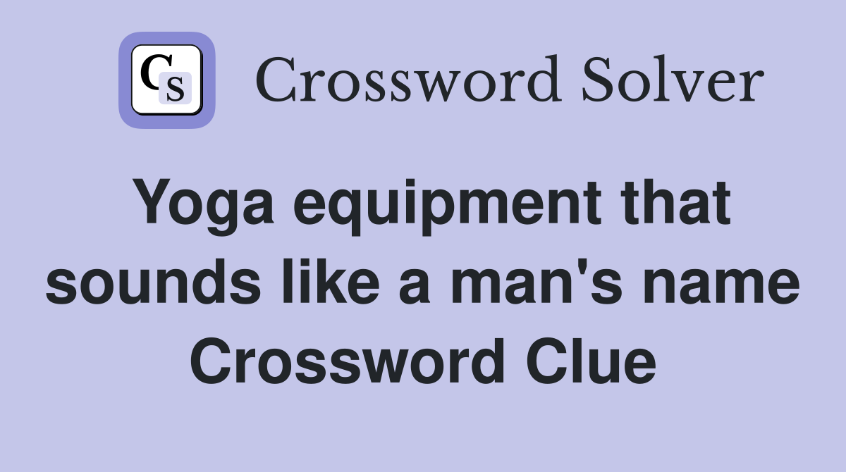 Yoga equipment that sounds like a man's name Crossword Clue