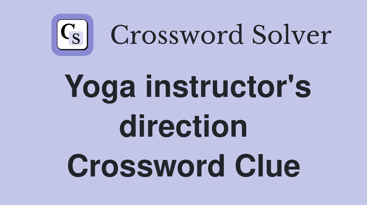 Yoga instructor's direction Crossword Clue