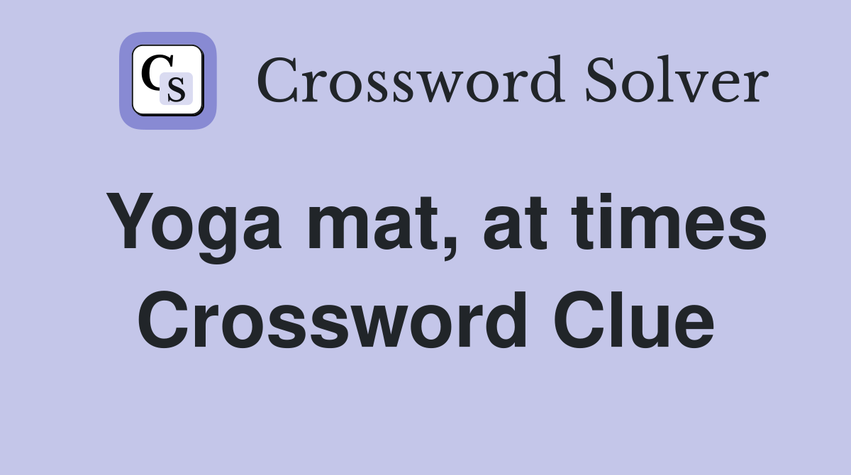 Yoga mat, at times Crossword Clue