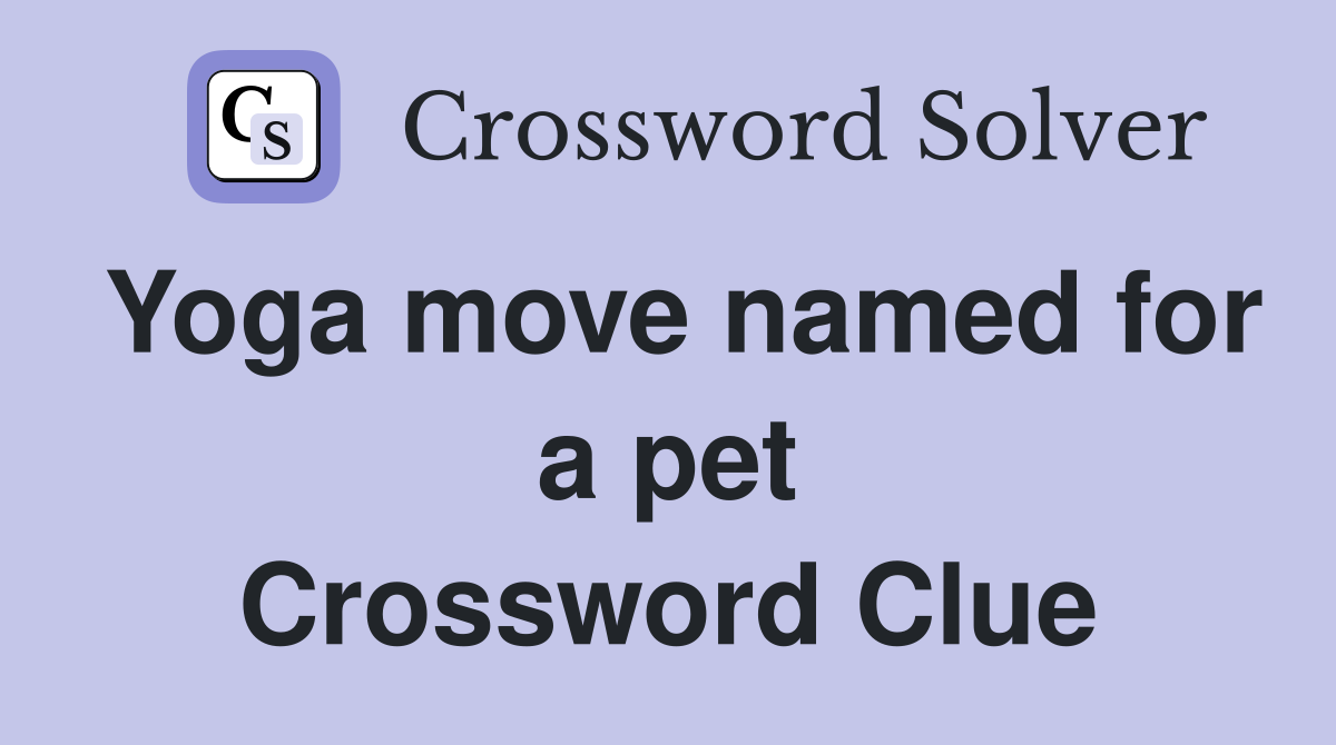 Yoga move named for a pet Crossword Clue