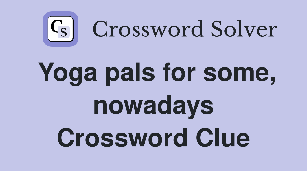 Yoga pals for some, nowadays Crossword Clue