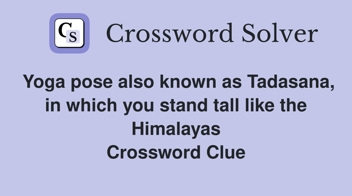 Yoga pose also known as Tadasana, in which you stand tall like the Himalayas Crossword Clue