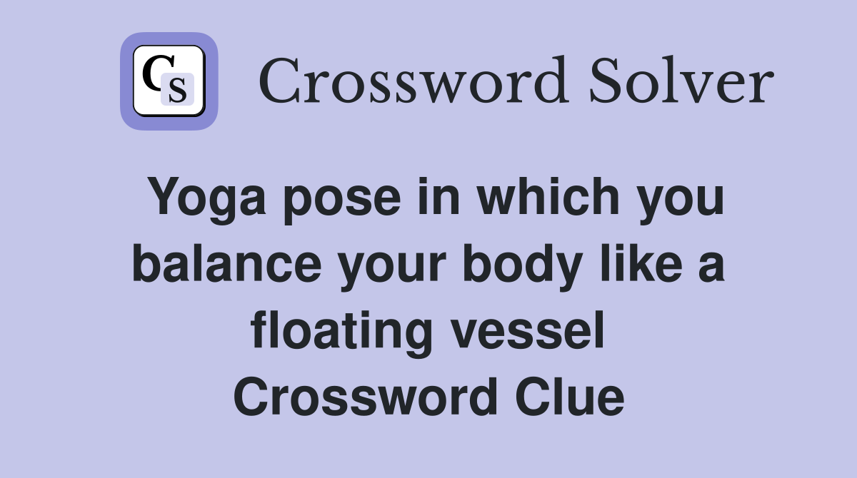 Yoga pose in which you balance your body like a floating vessel Crossword Clue