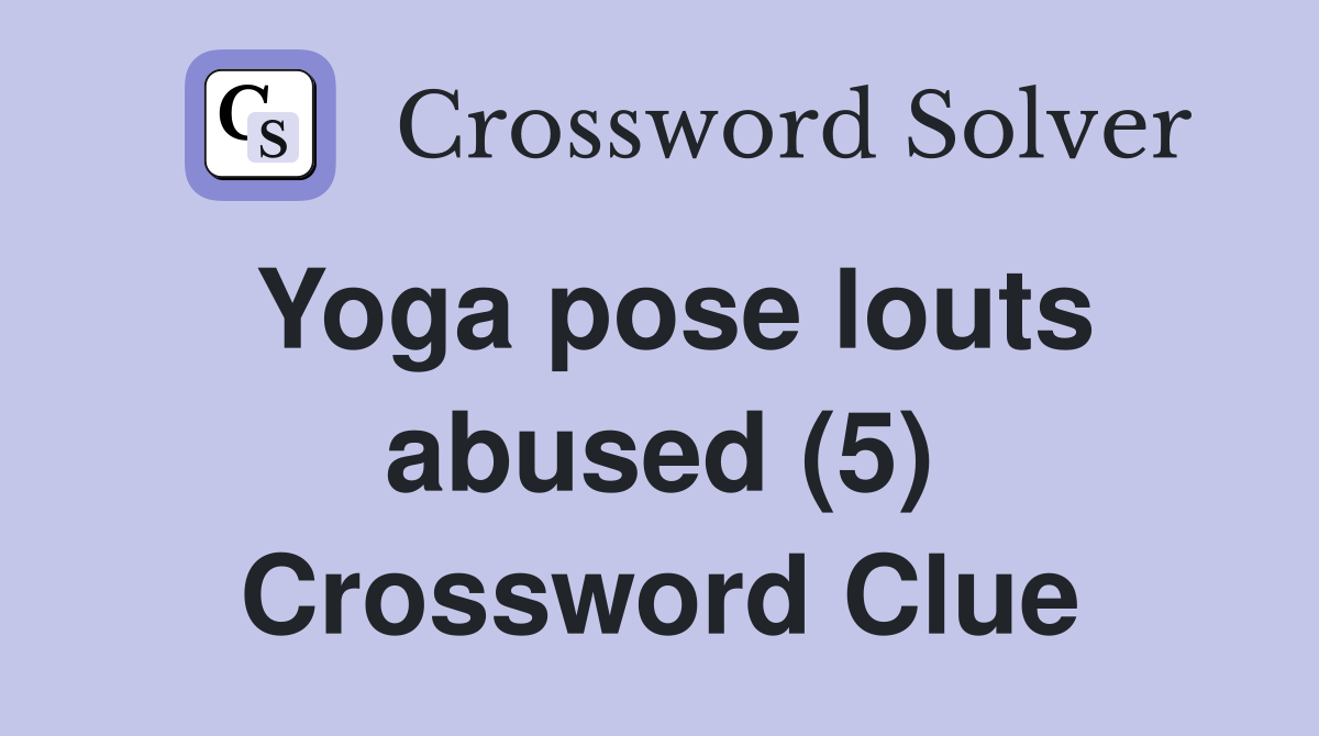 Yoga pose louts abused (5) Crossword Clue