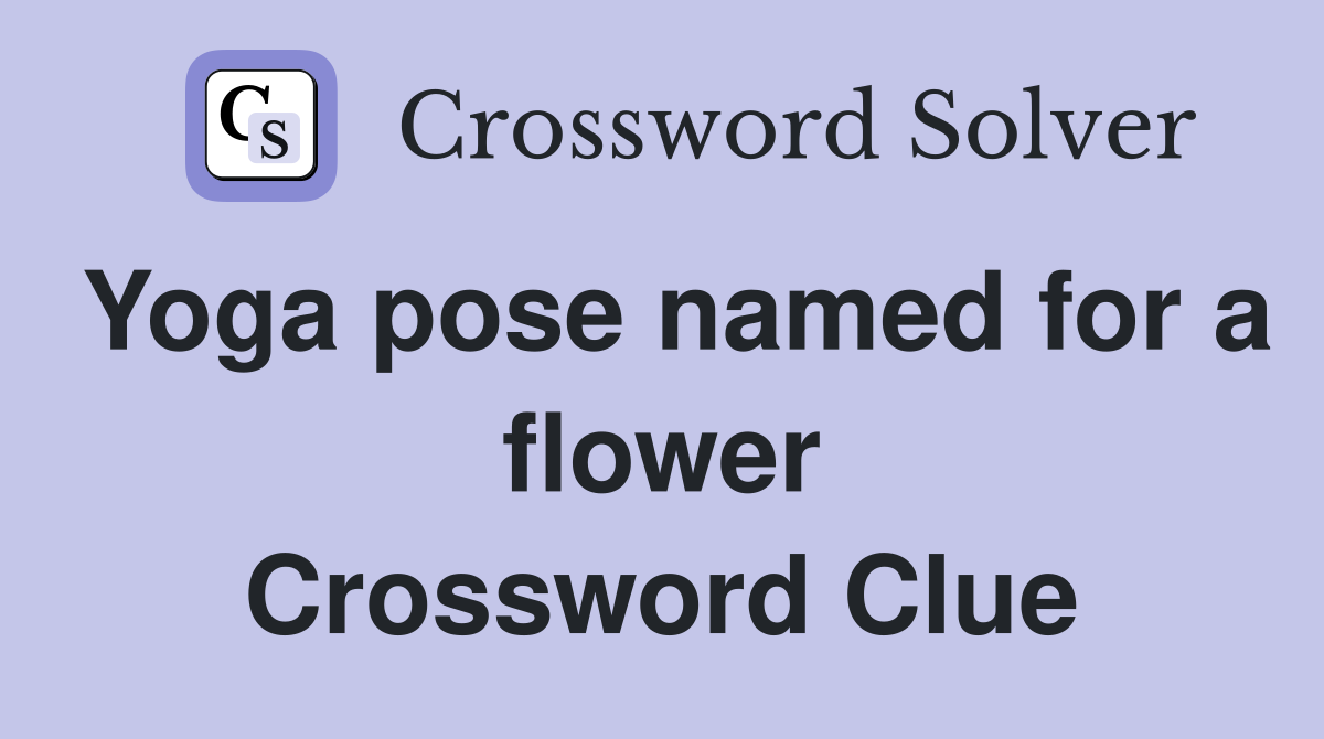 Yoga pose named for a flower Crossword Clue