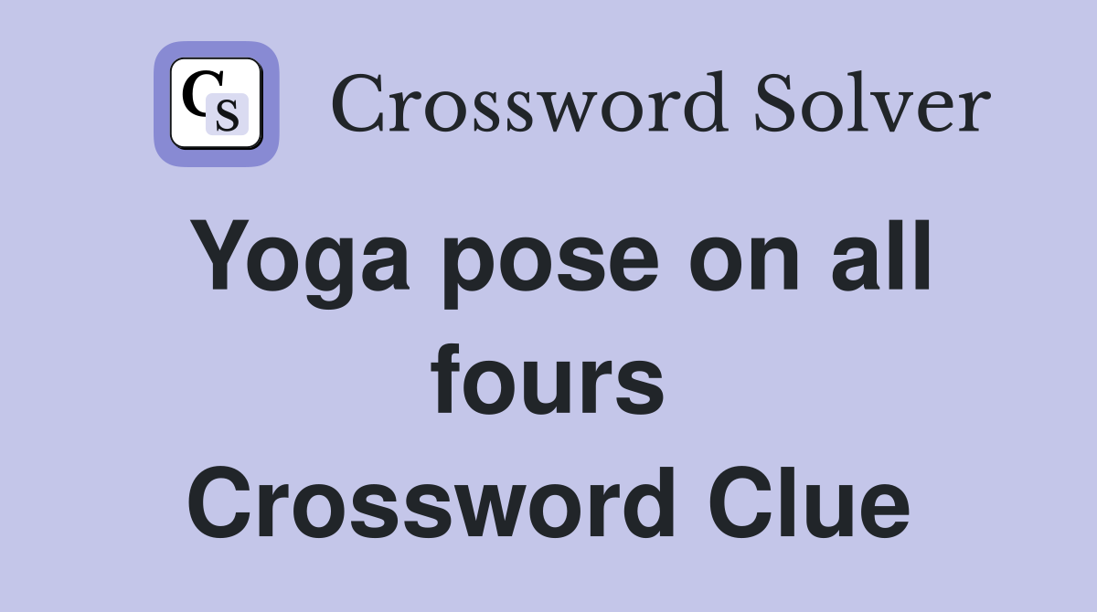 Yoga pose on all fours Crossword Clue