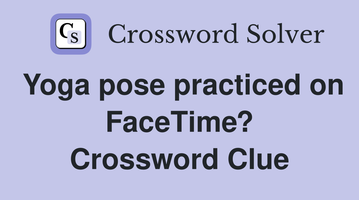 Yoga pose practiced on FaceTime? Crossword Clue