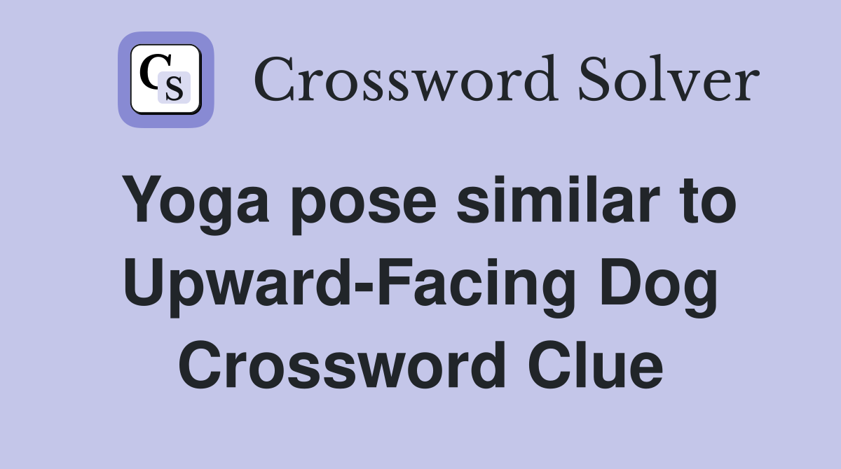Yoga pose similar to Upward-Facing Dog Crossword Clue