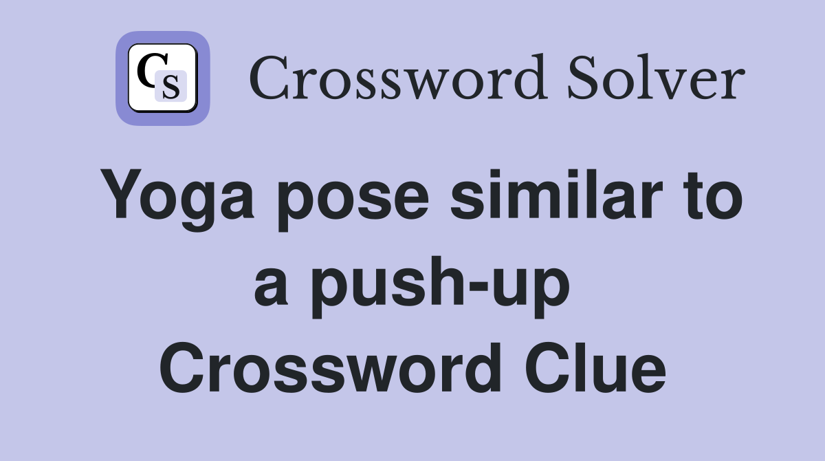 Yoga pose similar to a push-up Crossword Clue