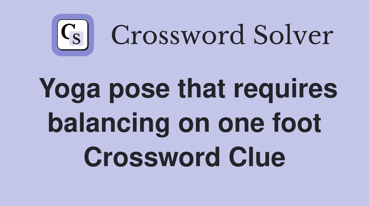 Yoga pose that requires balancing on one foot Crossword Clue