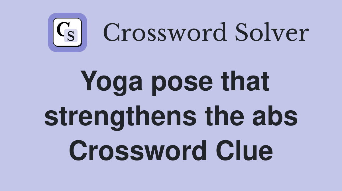 Yoga pose that strengthens the abs Crossword Clue