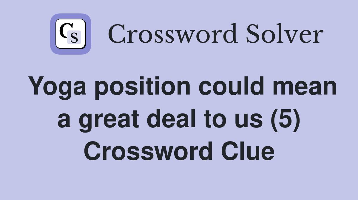 Yoga position could mean a great deal to us (5) Crossword Clue