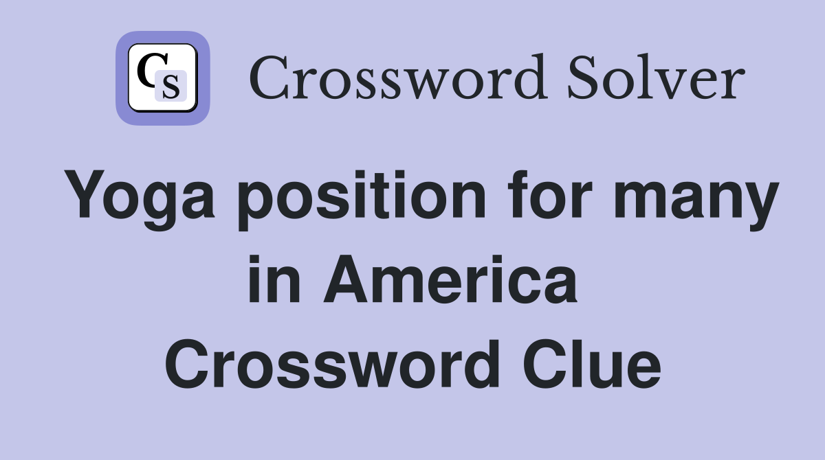 Yoga position for many in America Crossword Clue