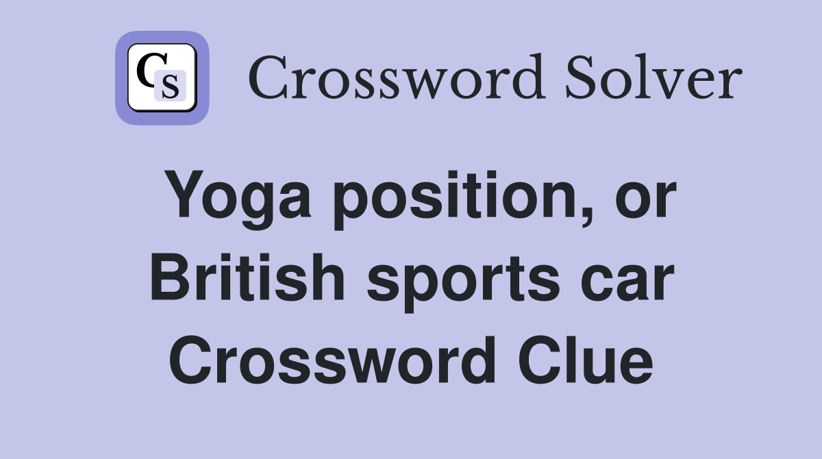 Yoga position, or British sports car Crossword Clue