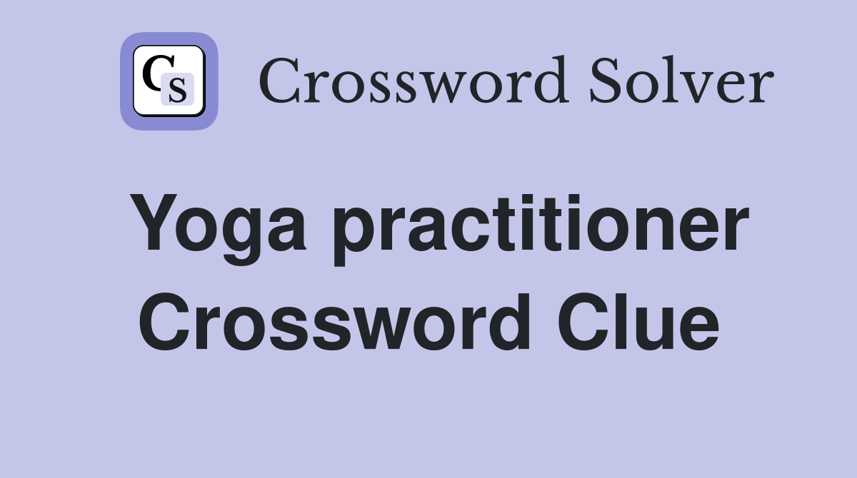Yoga practitioner Crossword Clue