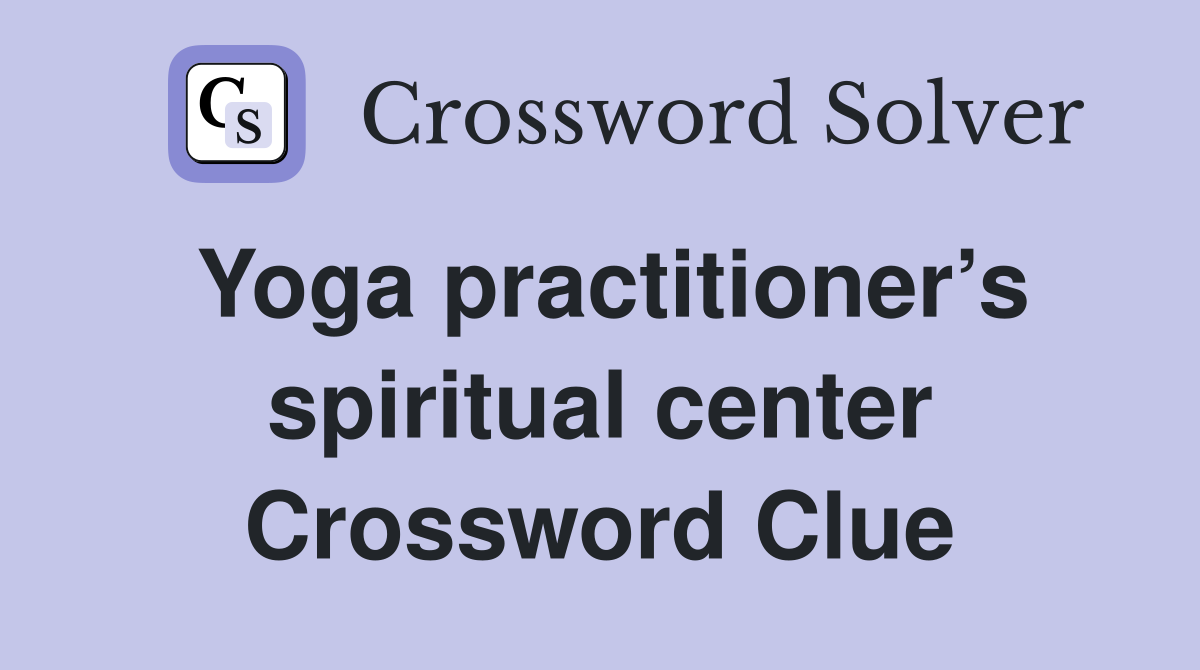 Yoga practitioner’s spiritual center Crossword Clue